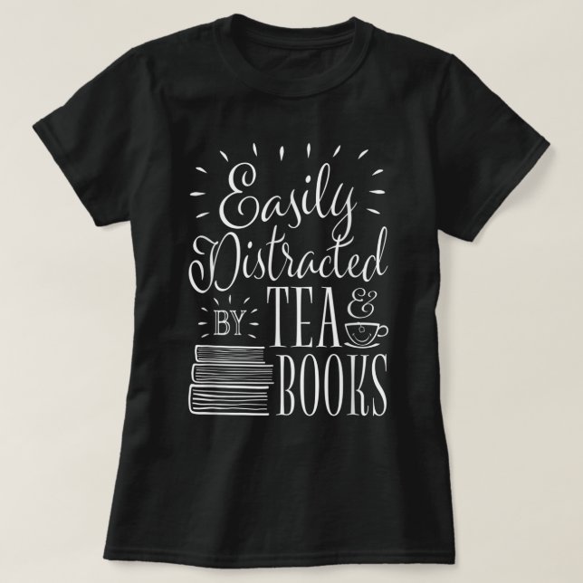 Tea Drinker Easily Distracted By Tea and Books T-S T-Shirt (Design Front)