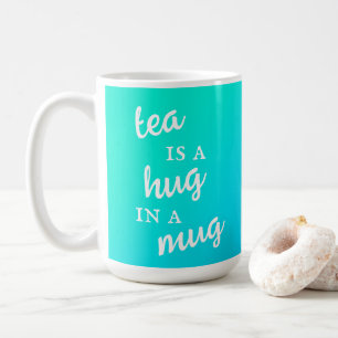 Tea is a Hug in a Mug Blue Teal Gradient Mug