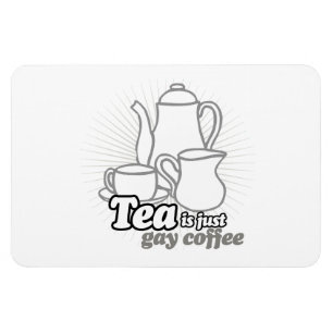 TEA IS JUST GAY COFFEE MAGNET