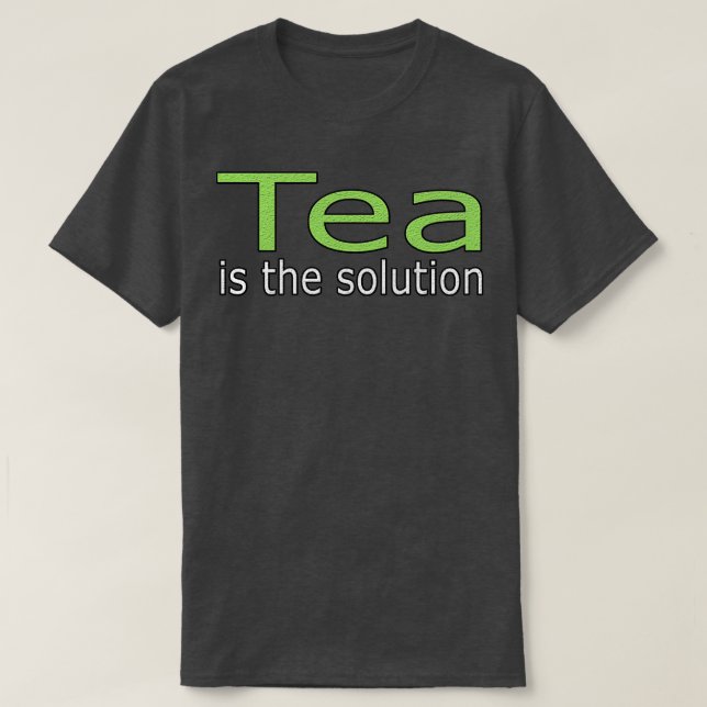 Tea is The Solution Quote T-Shirt (Design Front)