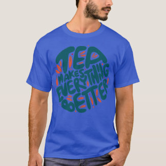 Tea Makes Everything Better 1 T-Shirt
