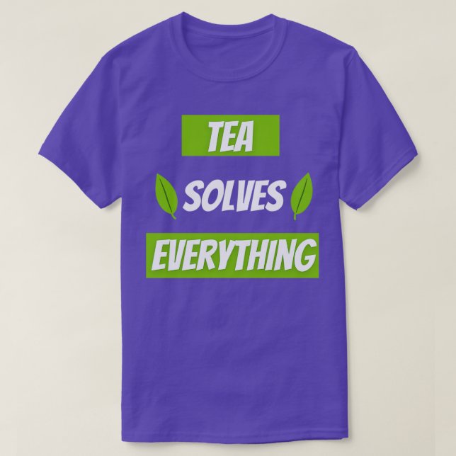 Tea Solves Everything Drink Tea Be Happy 1 T-Shirt (Design Front)