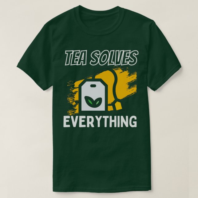 Tea Solves Everything Drink Tea Be Happy T-Shirt (Design Front)