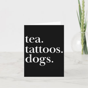 Tea, Tattoos, And Dogs Simple Text Statement Card