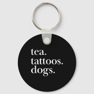 Tea, Tattoos, And Dogs Simple Text Statement  Key Ring