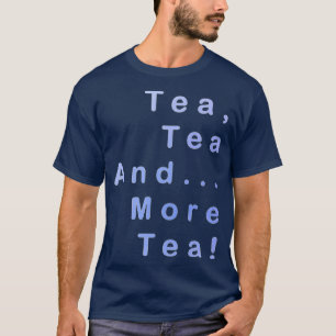 Tea Tea And More Tea T-Shirt