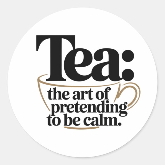 Tea: The Art of Pretending to be Calm Classic Round Sticker (Front)