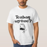 TEABAG ANYONE? T-Shirt<br><div class="desc">Funny gifts for anyone! From funny to offensive tshirts, hoodies, tank tops, mugs and aprons. Enhance your life with laughter and smiles. Browse our collection of unique gifts, accessories, housewares, apparel and trimmings. There's something for everyone. We carry a huge selection of attire suitable for adults. Great prices and low...</div>