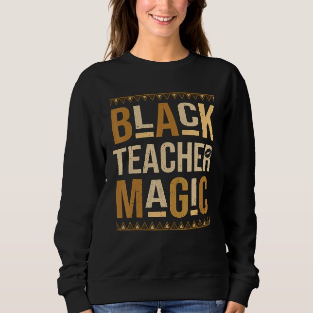 Teach Black History Month Black Teacher Magic Afri Sweatshirt (Front)
