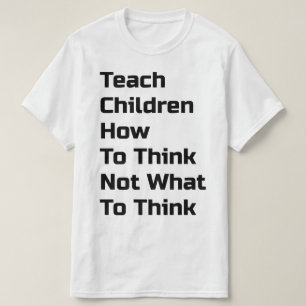 Teach Children How To Think T-Shirt