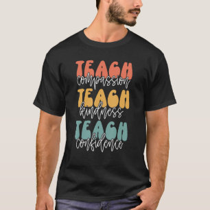 Teach Compassion Teach Kindness Teach Confidence T-Shirt
