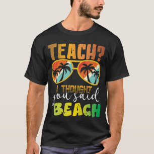 Teach I Thought You Said Beach Teacher Su T-Shirt