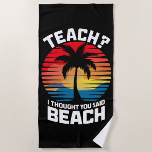 Teach I Thought You Said Beach Teacher Summer Beach Towel