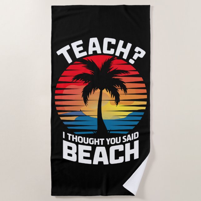 Teach I Thought You Said Beach Teacher Summer  Beach Towel (Front)