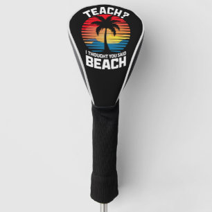 Teach I Thought You Said Beach Teacher Summer  Golf Head Cover