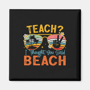 Teach I Thought You Said Beach Teacher Summer Vaca Magnet