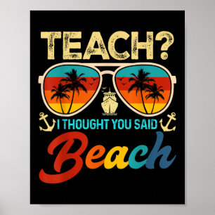Teach I Thought You Said Beach Teacher Summer Vaca Poster