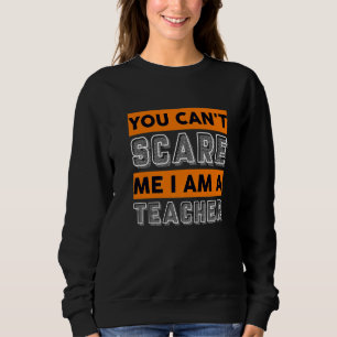 Teach Inspire You Cann't Scare Me I Am A Teacher Sweatshirt