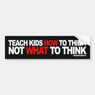 Teach Kids How To Think, Not What To Think Bumper Sticker