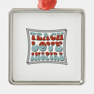 Teach Love Inspire Metal Ornament