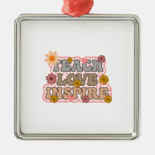 Teach Love Inspire Metal Ornament