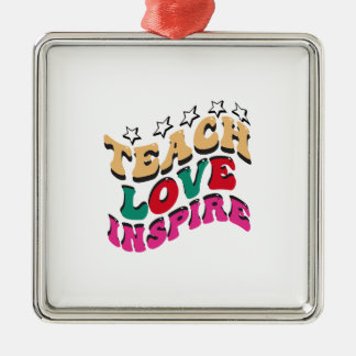 Teach Love Inspire Metal Ornament