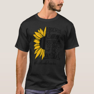 Teach The Change You Want To See In The World Firs T-Shirt