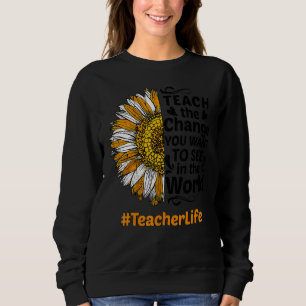 Teach The Change You Want To See In The World Teac Sweatshirt