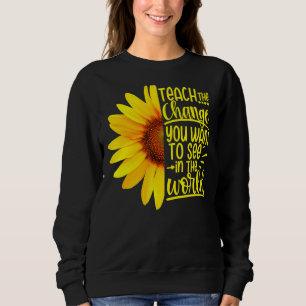 Teach The Change You Want To See In The World Teac Sweatshirt