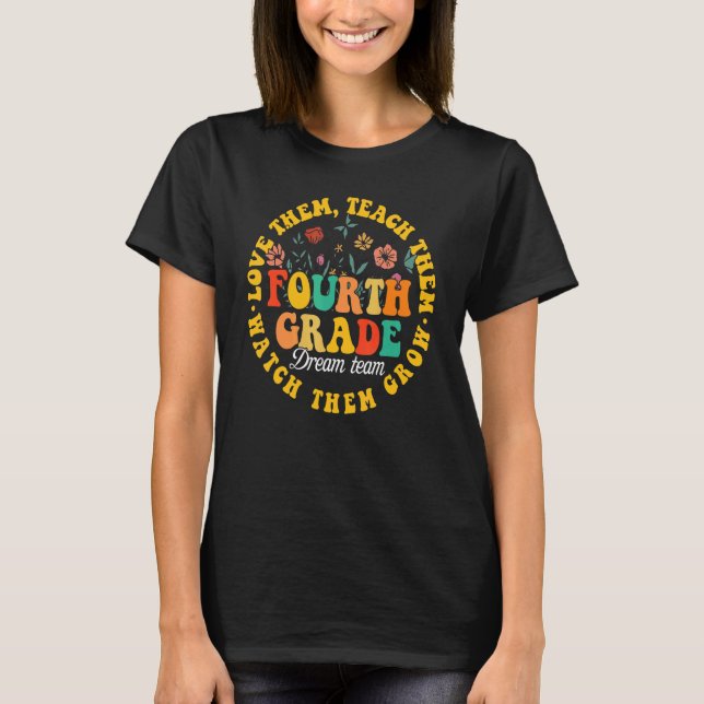 Teach Them Love Them Watch Them Grow Fourth Grade  T-Shirt (Front)