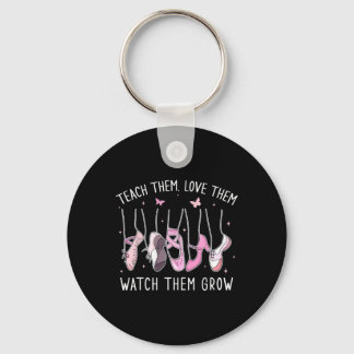 Teach Them Love Them Watch Them Grow Llet Dance Te Key Ring