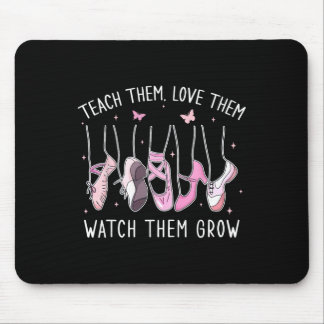 Teach Them Love Them Watch Them Grow Llet Dance Te Mouse Pad