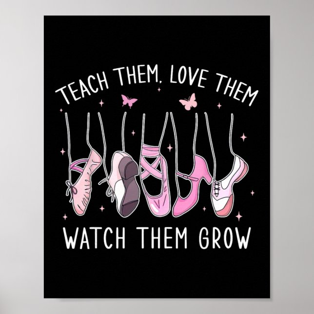 Teach Them Love Them Watch Them Grow Llet Dance Te Poster (Front)
