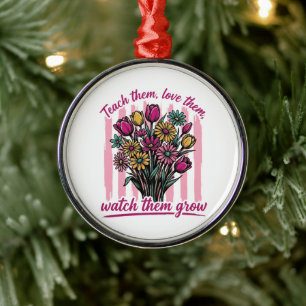 teach them love them watch them grow metal ornament