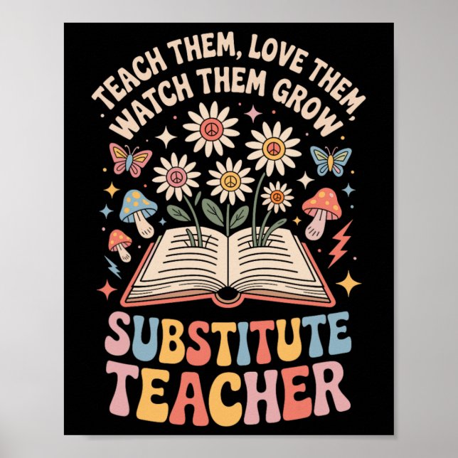 Teach Them Love Them Watch Them Grow Substitute Te Poster (Front)