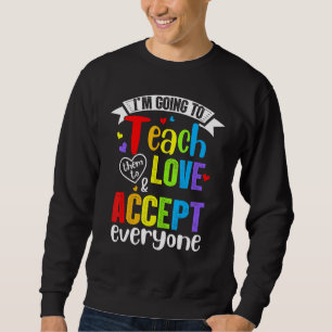 Teach Them To Love And Accept Everyone Teacher Pri Sweatshirt