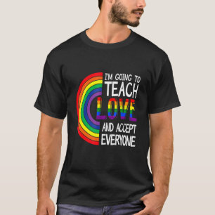 Teach Them To Love And Accept Everyone Teacher Pri T-Shirt