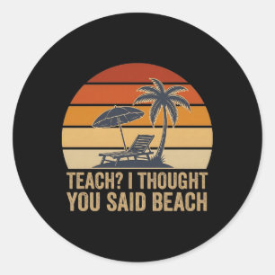 Teach Thought Said Beach Funny Teacher Summer Art Classic Round Sticker