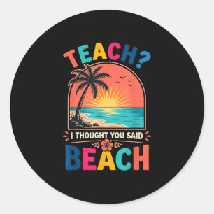 Teach_ thought said beach funny teacher summer classic round sticker
