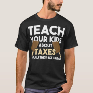 Teach Your Kids About Taxes Eat Half Their Ice Cre T-Shirt