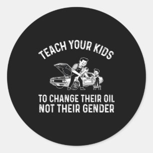 Teach Your Kids To Change Oil Not Gender  Classic Round Sticker