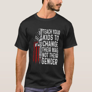 Teach Your Kids to Change Their Mag Not Their Gend T-Shirt