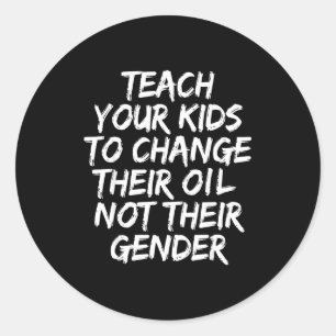 Teach Your Kids To Change Their Oil Not Their Gend Classic Round Sticker