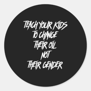 Teach Your Kids To Change Their Oil Not Their Gend Classic Round Sticker