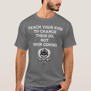 Teach Your to Changeheir Oil Notheir Gender On Bac T-Shirt