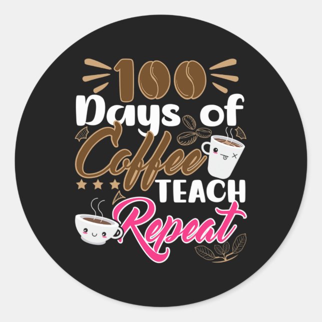 Teacher 100 Days of Coffee Teach Repeat  Classic Round Sticker (Front)