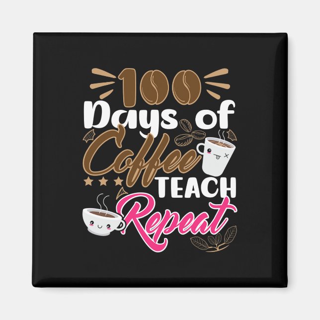 Teacher 100 Days of Coffee Teach Repeat  Magnet (Front)
