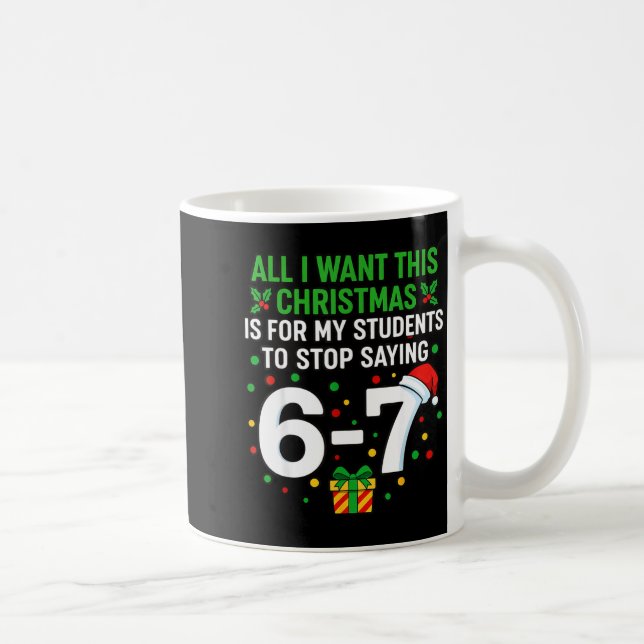 Teacher 67 All I Want This Christmas For To Stop S Coffee Mug (Right)