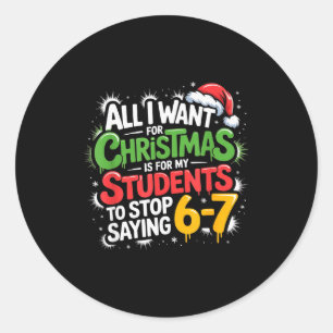 Teacher 6-7 Six Seven I Want My Students To Stop S Classic Round Sticker