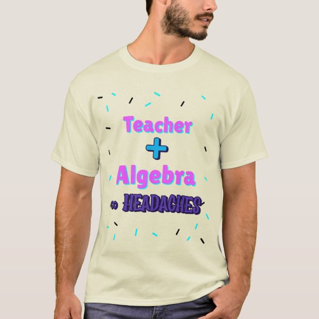 Teacher + Algebra ∞ Headaches Math Algebra Teacher T-Shirt (Front)